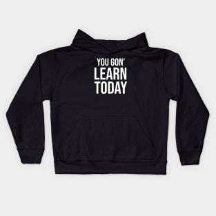 You Gon' Learn Today ! Kids Hoodie